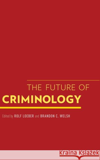 The Future of Criminology Rolf Loeber Brandon C. Welsh 9780199917938 Oxford University Press, USA