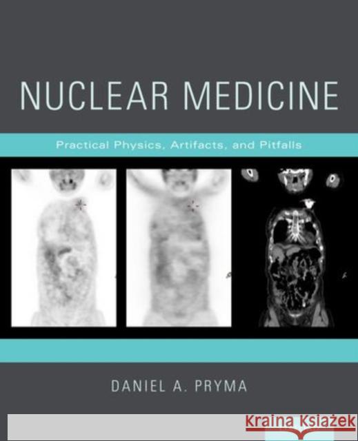 Nuclear Medicine: Practical Physics, Artifacts, and Pitfalls Daniel A. Pryma 9780199918034 Oxford University Press, USA