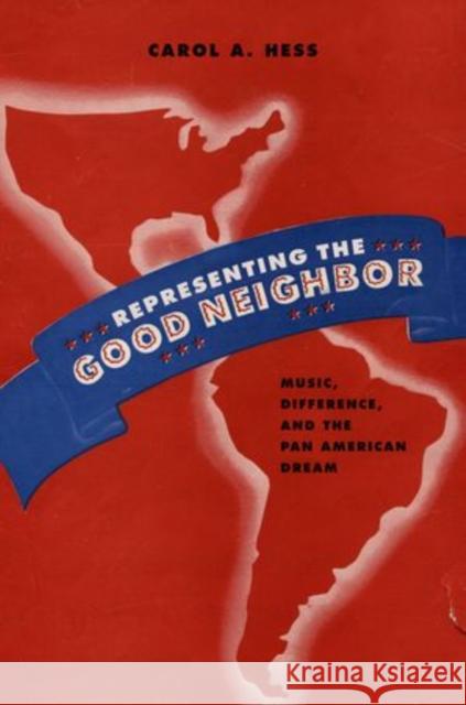 Representing the Good Neighbor: Music, Difference, and the Pan American Dream Hess, Carol A. 9780199919994 Oxford University Press