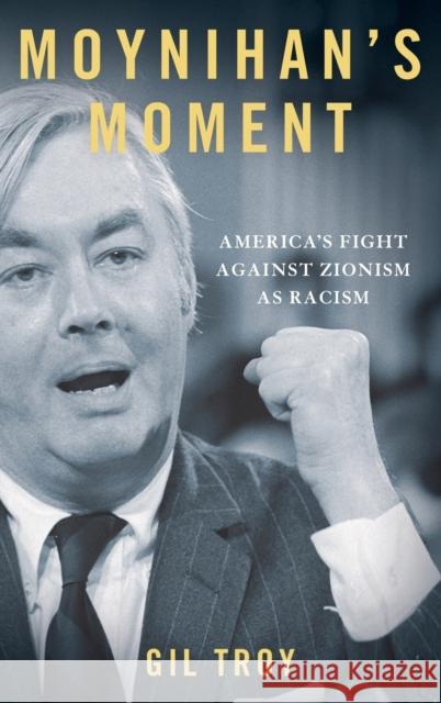 Moynihan's Moment: America's Fight Against Zionism as Racism Gil Troy 9780199920303 Oxford University Press, USA