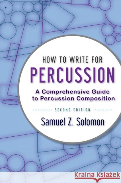 How to Write for Percussion: A Comprehensive Guide to Percussion Composition Samuel Z. Solomon 9780199920341