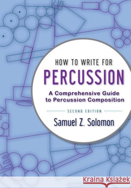 How to Write for Percussion: A Comprehensive Guide to Percussion Composition Samuel Z. Solomon 9780199920365