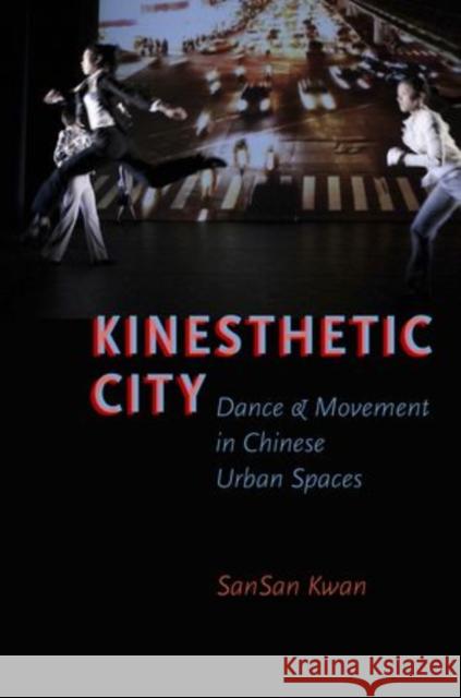 Kinesthetic City: Dance and Movement in Chinese Urban Spaces Kwan, Sansan 9780199921539