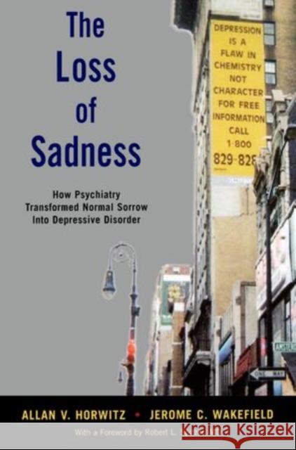 The Loss of Sadness: How Psychiatry Transformed Normal Sorrow Into Depressive Disorder Horwitz, Allan V. 9780199921577 Oxford University Press, USA