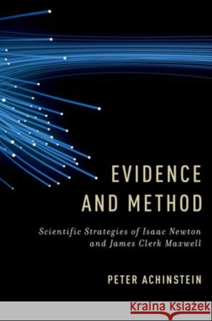 Evidence and Method: Scientific Strategies of Isaac Newton and James Clerk Maxwell Achinstein, Peter 9780199921850 Oxford University Press, USA