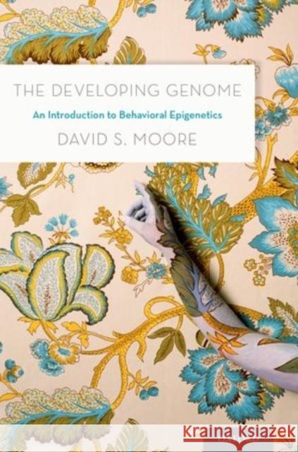 The Developing Genome: An Introduction to Behavioral Epigenetics Moore, David S. 9780199922345 Oxford University Press, USA