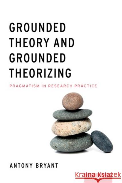 Grounded Theory and Grounded Theorizing: Pragmatism in Research Practice Antony Bryant 9780199922604 Oxford University Press, USA