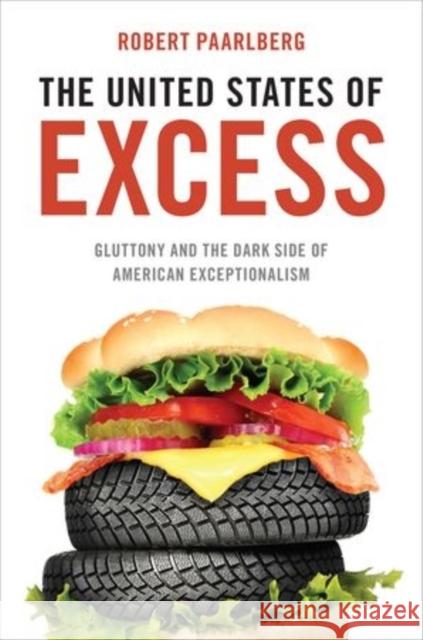 The United States of Excess: Gluttony and the Dark Side of American Exceptionalism Paarlberg, Robert 9780199922628