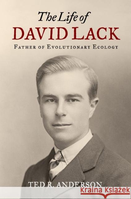 Life of David Lack: Father of Evolutionary Ecology Anderson, Ted R. 9780199922642 Oxford University Press, USA