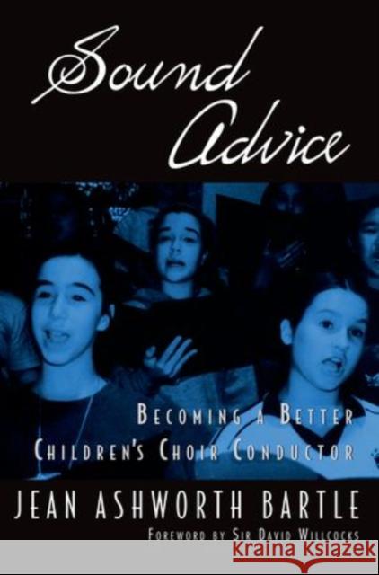 Sound Advice: Becoming a Better Children's Choir Conductor Bartle, Jean Ashworth 9780199922703 Oxford University Press, USA