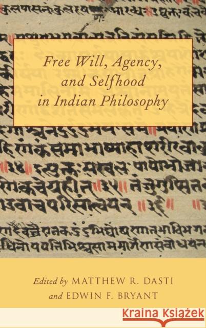Free Will, Agency, and Selfhood in Indian Philosophy Matthew R. Dasti Edwin F. Bryant 9780199922734 Oxford University Press, USA