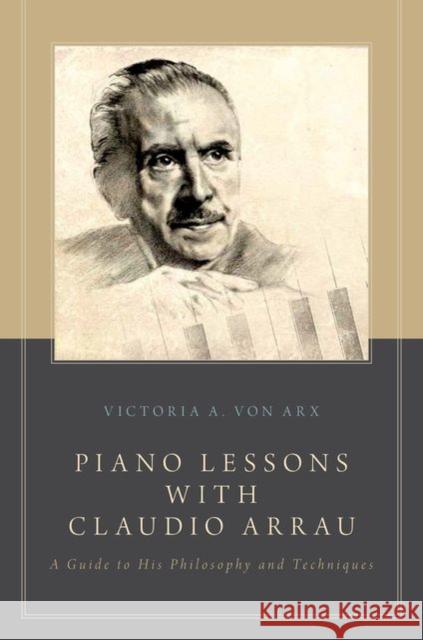 Piano Lessons with Claudio Arrau: A Guide to His Philosophy and Techniques Von Arx, Victoria A. 9780199924349 Oxford University Press, USA