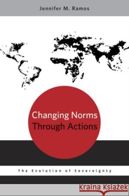 Changing Norms Through Actions: The Evolution of Sovereignty Ramos, Jennifer M. 9780199924868