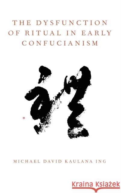 The Dysfunction of Ritual in Early Confucianism Michael David Kaulana Ing 9780199924899 Oxford University Press, USA