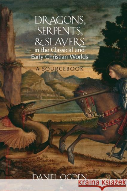 Dragons, Serpents, and Slayers in the Classical and Early Christian Worlds Ogden, Daniel 9780199925094 Oxford University Press