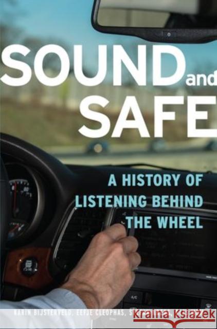 Sound and Safe: A History of Listening Behind the Wheel Bijsterveld, Karin 9780199925698 Oxford University Press, USA