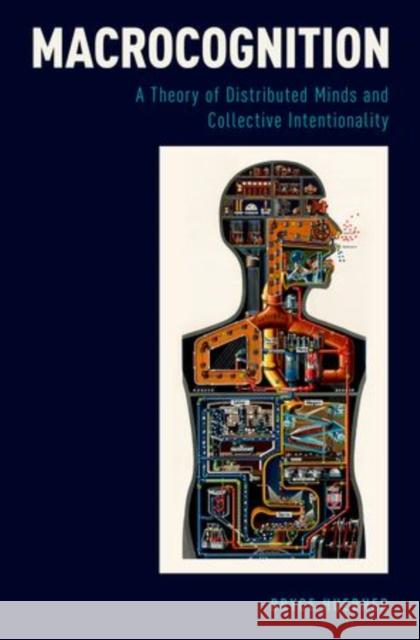 Macrocognition: A Theory of Distributed Minds and Collective Intentionality Huebner, Bryce 9780199926275