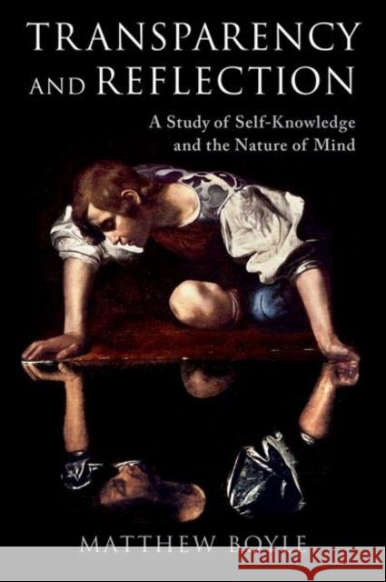 Transparency and Reflection: A Study of Self-Knowledge and the Nature of Mind  9780199926299 Oxford University Press Inc