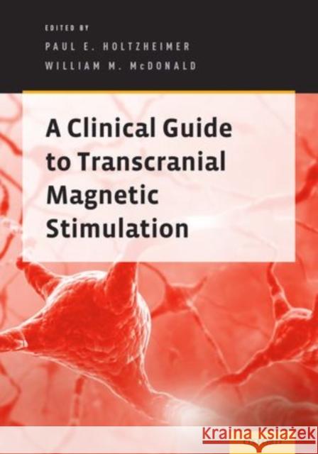 Clinical Guide to Transcranial Magnetic Stimulation Holtzheimer, Paul E. 9780199926480 Oxford University Press, USA