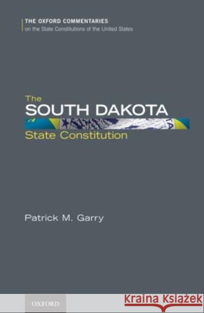 The South Dakota State Constitution Patrick M. Garry 9780199926671