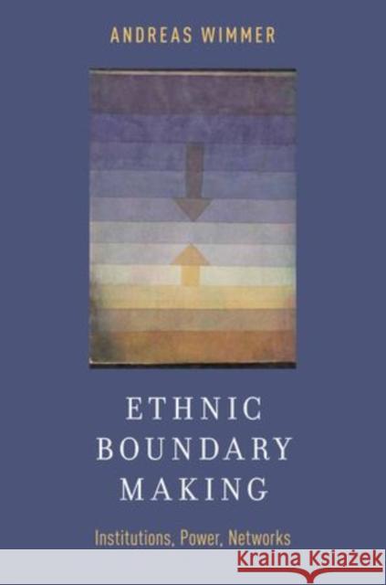 Ethnic Boundary Making: Institutions, Power, Networks Wimmer, Andreas 9780199927395