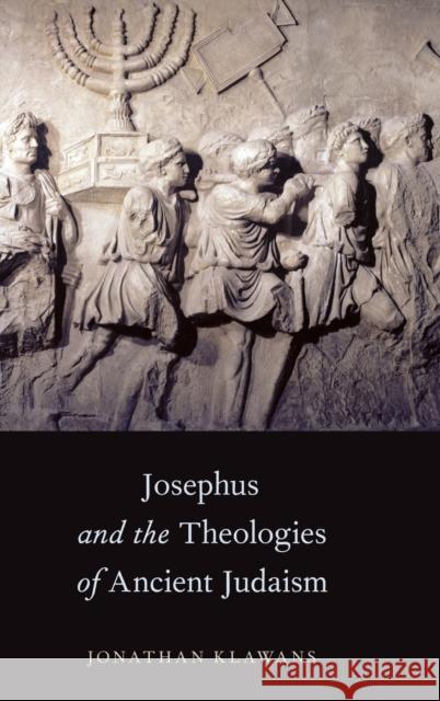 Josephus and the Theologies of Ancient Judaism Jonathan Klawans 9780199928613 Oxford University Press, USA