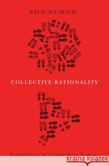 Collective Rationality: Equilibrium in Cooperative Games Weirich, Paul 9780199929016
