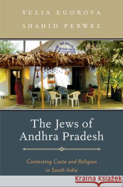 Jews of Andhra Pradesh: Contesting Caste and Religion in South India Egorova, Yulia 9780199929214 Oxford University Press, USA