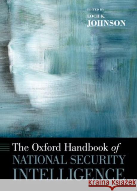 The Oxford Handbook of National Security Intelligence Loch K Johnson 9780199929474