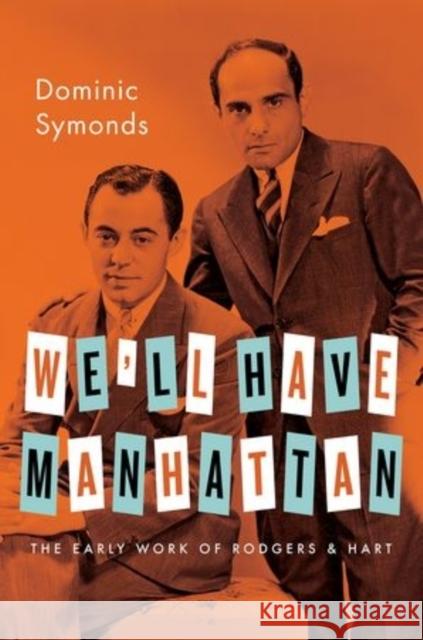 We'll Have Manhattan: The Early Work of Rodgers & Hart Dominic Symonds 9780199929481