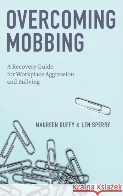 Overcoming Mobbing: A Recovery Guide for Workplace Aggression and Bullying Duffy, Maureen 9780199929559 Oxford University Press, USA