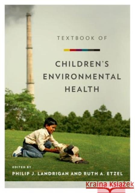 Textbook of Children's Environmental Health Philip J. Landrigan Ruth A. Etzel 9780199929573 Oxford University Press, USA