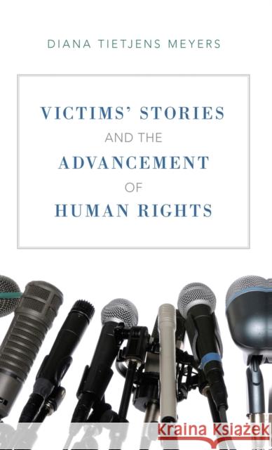 Victims' Stories and the Advancement of Human Rights Diana Tietjens Meyers 9780199930388