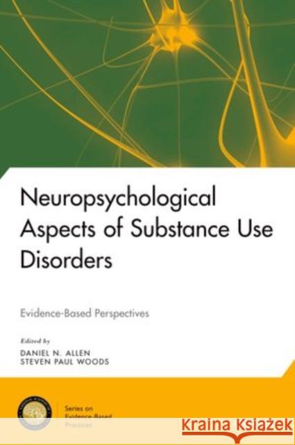 Neuropsychological Aspects of Substance Use Disorders: Evidence-Based Perspectives Allen, Daniel N. 9780199930838