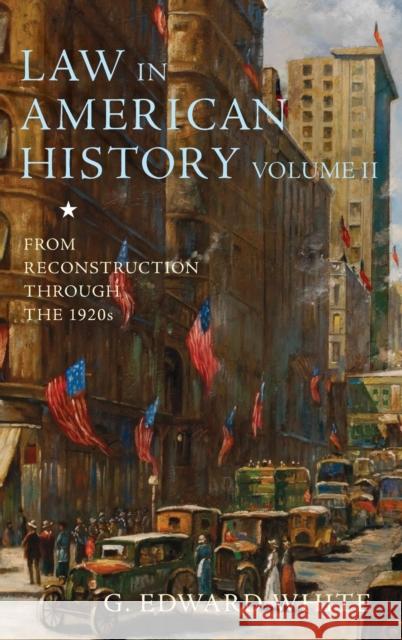 Law in American History, Volume II: From Reconstruction Through the 1920s G. Edward White 9780199930982 Oxford University Press, USA