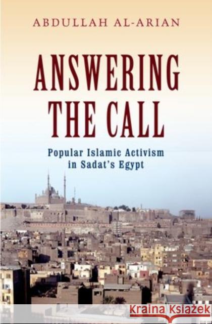 Answering the Call: Popular Islamic Activism in Sadat's Egypt Al-Arian, Abdullah 9780199931279