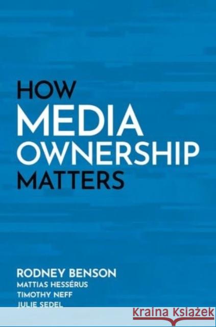 How Media Ownership Matters Rodney Benson Mattias Hess?rus Timothy Neff 9780199931293 Oxford University Press Inc