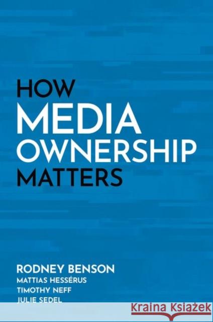 How Media Ownership Matters Rodney Benson Mattias Hess?rus Timothy Neff 9780199931316 Oxford University Press, USA