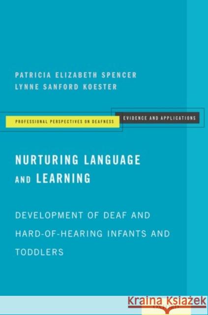 Nurturing Language and Learning: Development of Deaf and Hard-Of-Hearing Infants and Toddlers Patricia Elizabeth Spencer Lynne Sanford Koester 9780199931323 Oxford University Press, USA