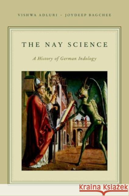 The Nay Science: A History of German Indology Adluri, Vishwa 9780199931347 Oxford University Press, USA