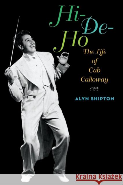 Hi-De-Ho: The Life of Cab Calloway Shipton, Alyn 9780199931743