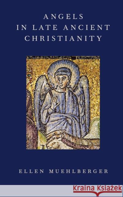 Angels in Late Ancient Christianity Ellen Muehlberger 9780199931934 Oxford University Press, USA