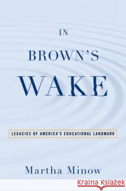 In Brown's Wake: Legacies of America's Educational Landmark Minow, Martha 9780199932009