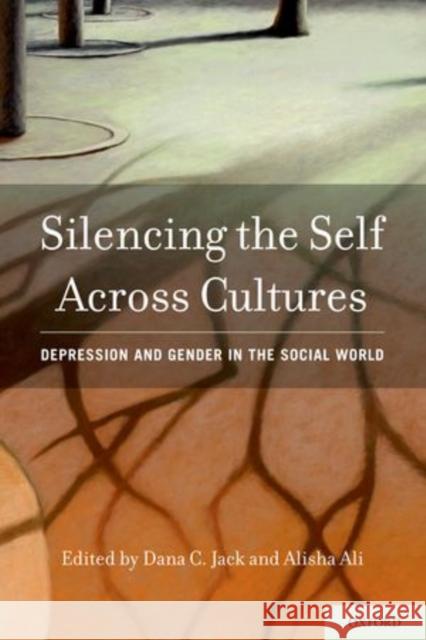 Silencing the Self Across Cultures: Depression and Gender in the Social World Jack, Dana C. 9780199932023