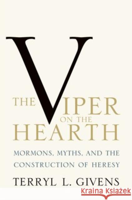 Viper on the Hearth: Mormons, Myths, and the Construction of Heresy (Updated) Givens, Terryl L. 9780199933808 Oxford University Press, USA