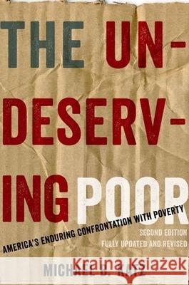 The Undeserving Poor: America's Enduring Confrontation with Poverty: Fully Updated and Revised Katz, Michael B. 9780199933952