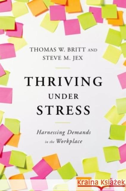 Thriving Under Stress: Harnessing Demands in the Workplace Thomas W. Britt Steve M. Jex 9780199934331 Oxford University Press, USA