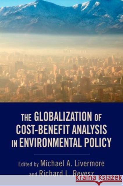 The Globalization of Cost-Benefit Analysis in Environmental Policy Michael A. Livermore Richard L. Revesz 9780199934386 Oxford University Press, USA