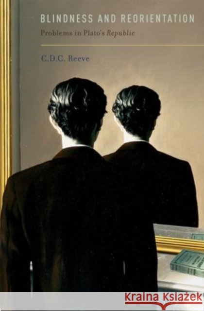 Blindness and Reorientation: Problems in Plato's Republic Reeve, C. D. C. 9780199934430 Oxford University Press, USA