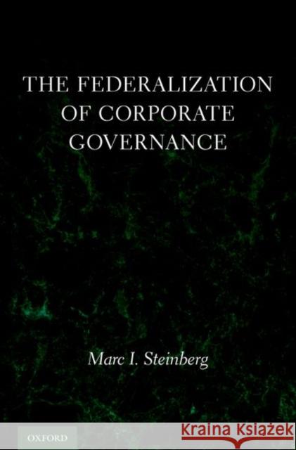 The Federalization of Corporate Governance Marc I. Steinberg 9780199934546 Oxford University Press, USA